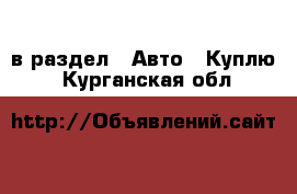  в раздел : Авто » Куплю . Курганская обл.